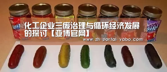 化工企业三废治理与循环经济发展的探讨【亚博官网】(图1) 亚博体育